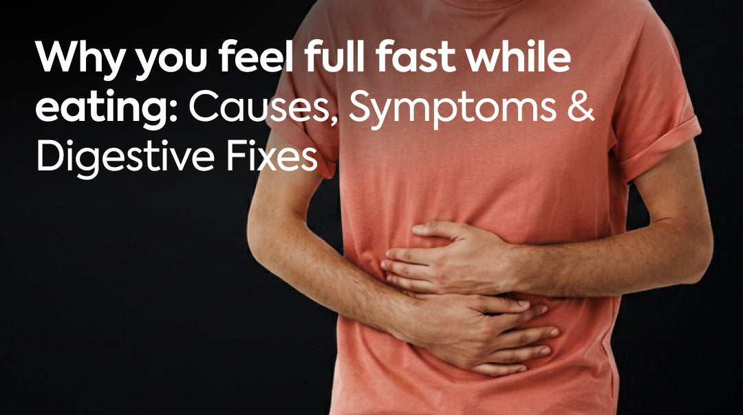 Why You Feel Full Fast While Eating: Causes, Symptoms & Digestive Fixes
