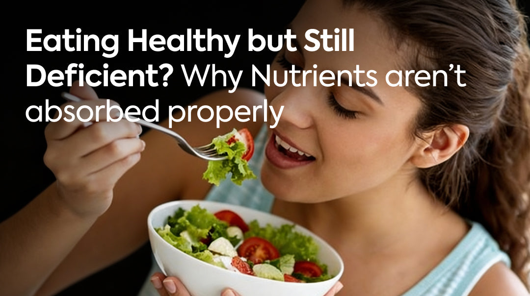Eating Healthy but Still Deficient? Why Nutrients Aren’t Absorbed Properly