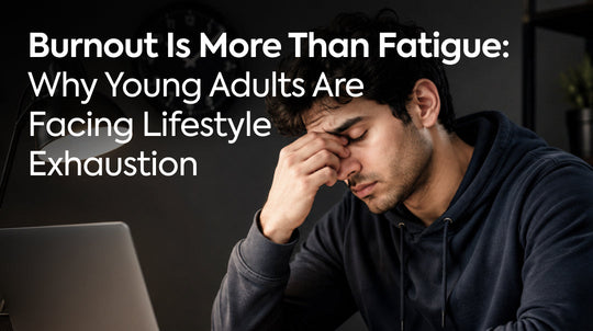 Burnout Is More Than Fatigue: Why Young Adults Are Facing Lifestyle Exhaustion
