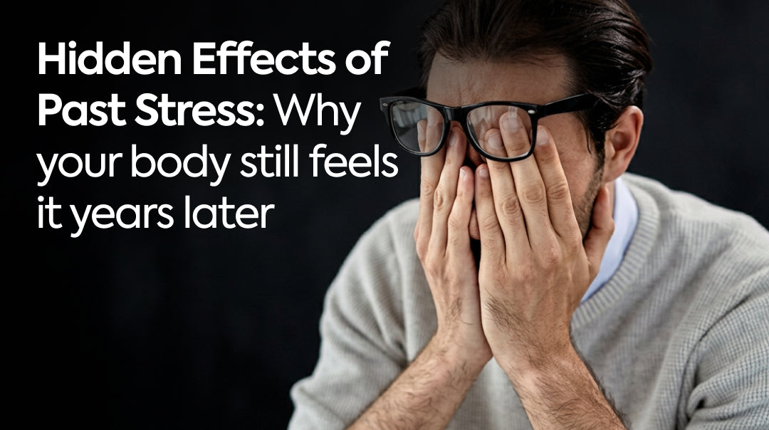 Hidden Effects of Past Stress: Why Your Body Still Feels It Years Later