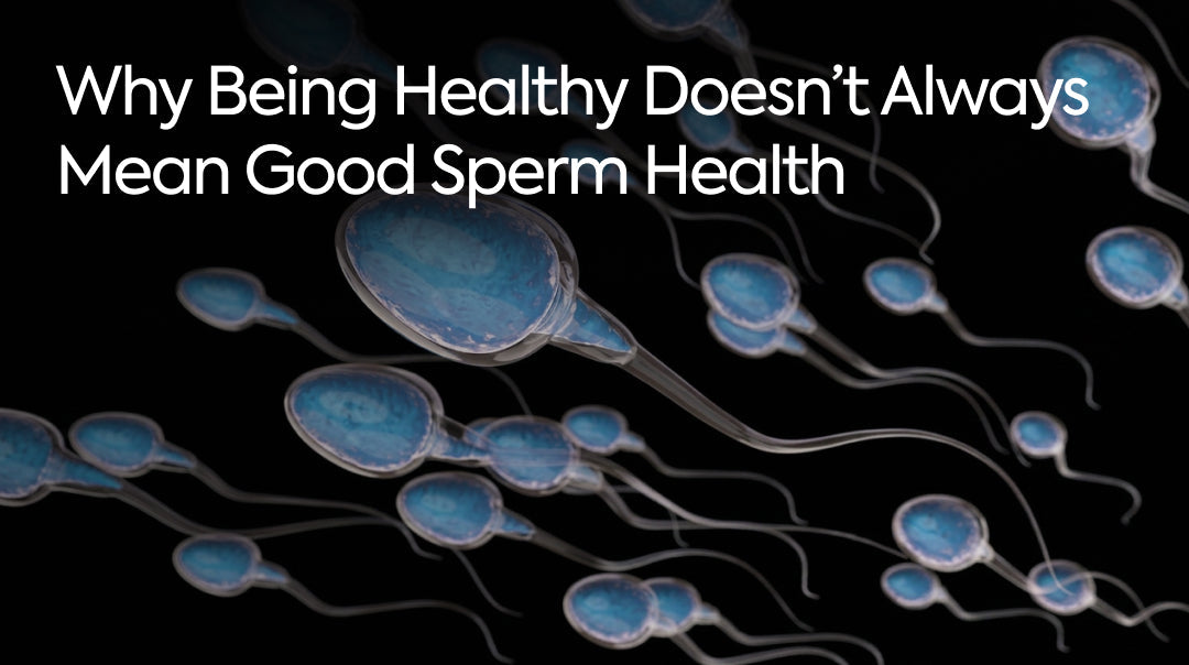 Why Being Healthy Doesn’t Always Mean Good Sperm Health