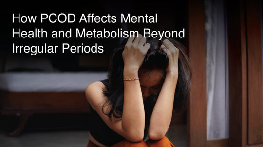 How PCOD Affects Mental Health and Metabolism Beyond Irregular Periods