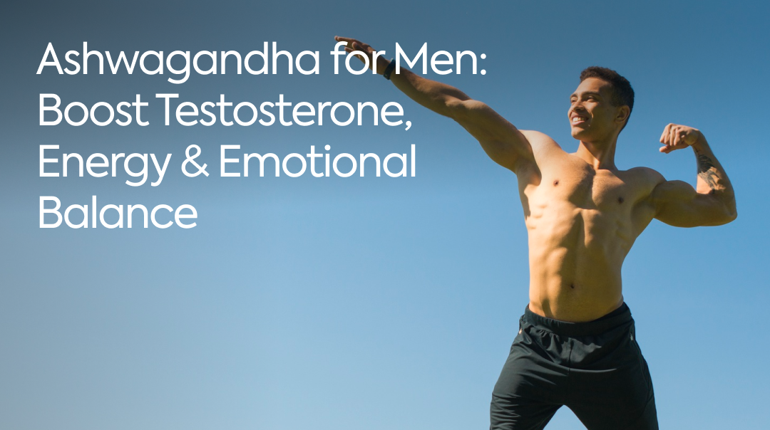 Ashwagandha for Men: Boost Testosterone, Energy & Emotional Balance