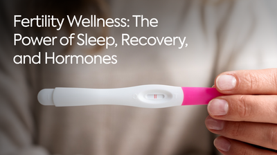 Fertility Wellness: The Power of Sleep, Recovery, and Hormones