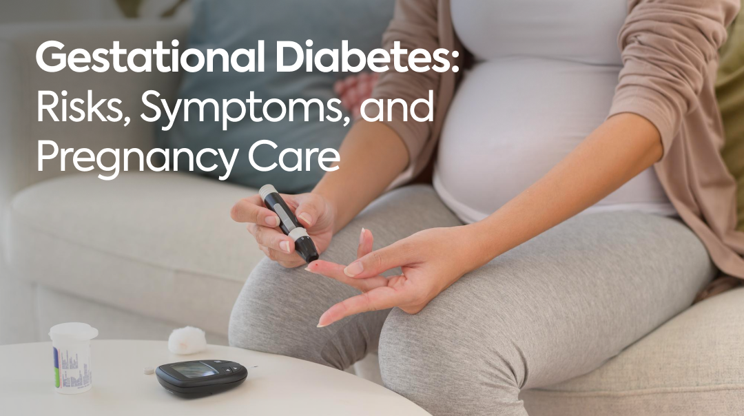 Gestational Diabetes: Risks, Symptoms, and Pregnancy Care