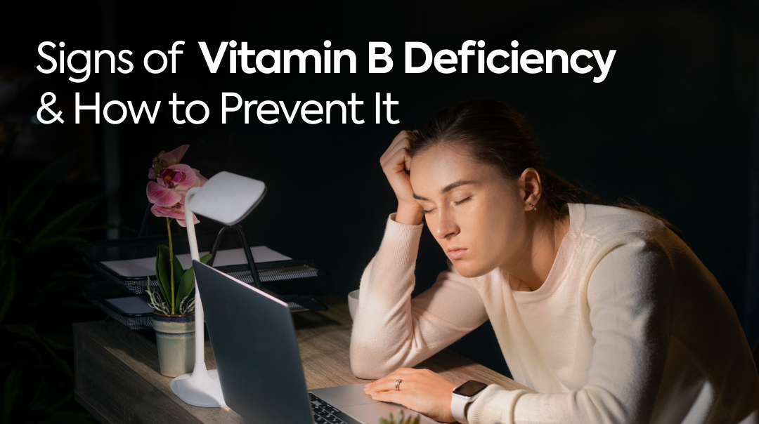 Signs of Vitamin B Deficiency & How to Prevent It
