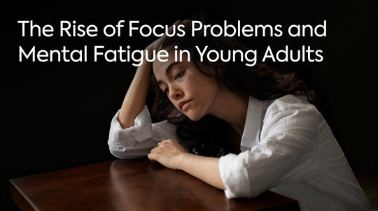 The Rise of Focus Problems and Mental Fatigue in Young Adults