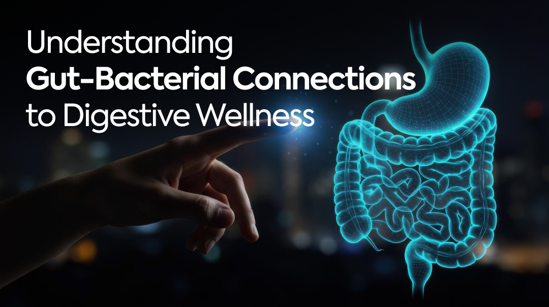 Understanding Gut-Bacterial Connections to Digestive Wellness