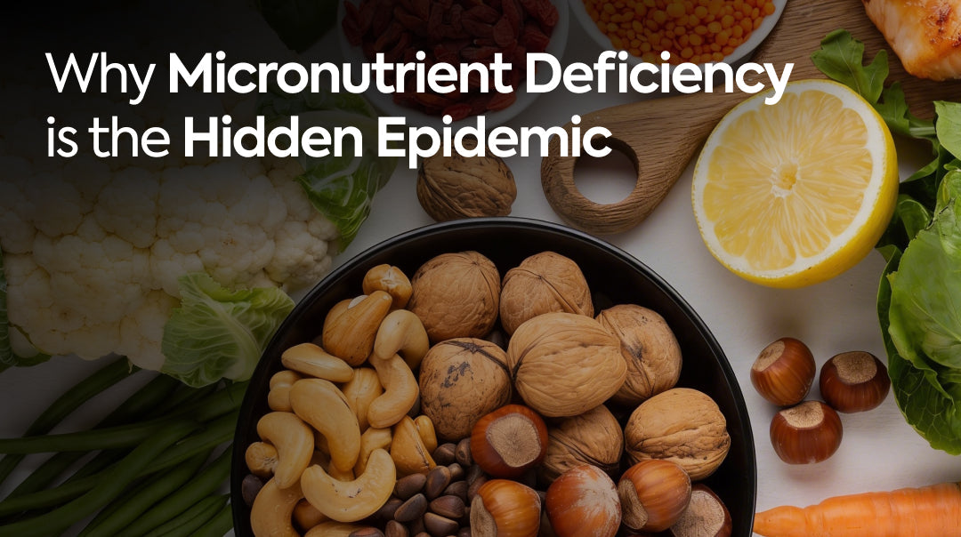 Why Micronutrient Deficiency Is the Hidden Epidemic