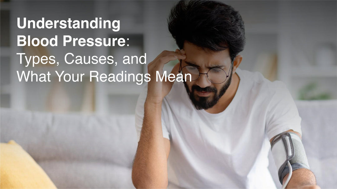 Understanding Blood Pressure: Types, Causes, and What Your Readings Mean
