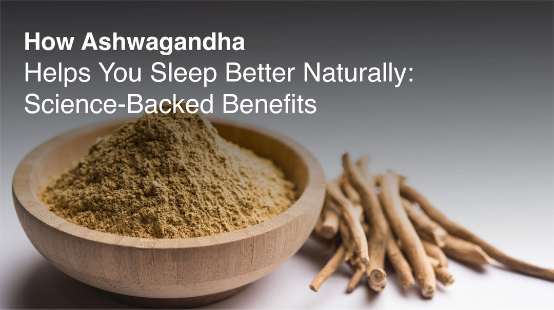 How Ashwagandha Helps You Sleep Better Naturally: Science-Backed Benefits
